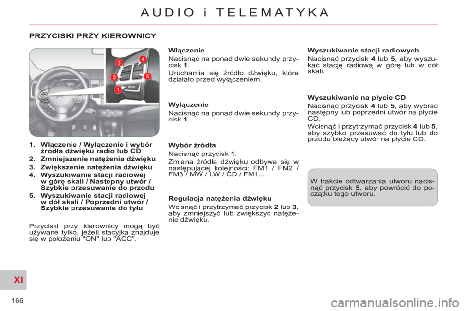 CITROEN C-CROSSER 2012  Instrukcja obsługi (in Polish) XI
166
AUDIO i TELEMATYKA
PRZYCISKI PRZY KIEROWNICY  
 
 
 
 
1. 
  Włączenie / Wyłączenie i wybór 
źródła dźwięku radio lub CD 
 
   
2. 
  Zmniejszenie natężenia dźwięku 
 
   
3. 
  Z