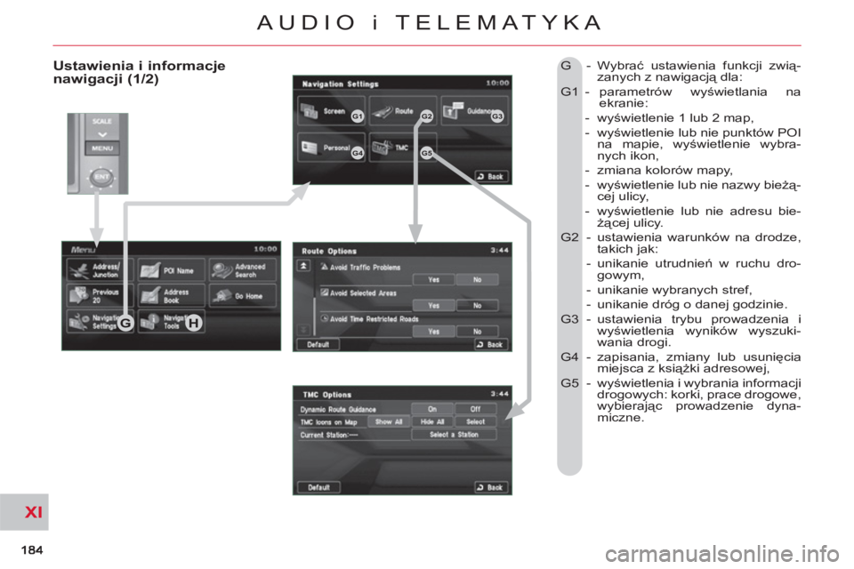 CITROEN C-CROSSER 2012  Instrukcja obsługi (in Polish) XI
AUDIO i TELEMATYKA
   
Ustawienia i informacje 
nawigacji (1/2)  G - Wybrać ustawienia funkcji zwią-
zanych z nawigacją dla: 
  G1 -   parametrów wyświetlania na 
ekranie:  
 - wyświetlenie 1