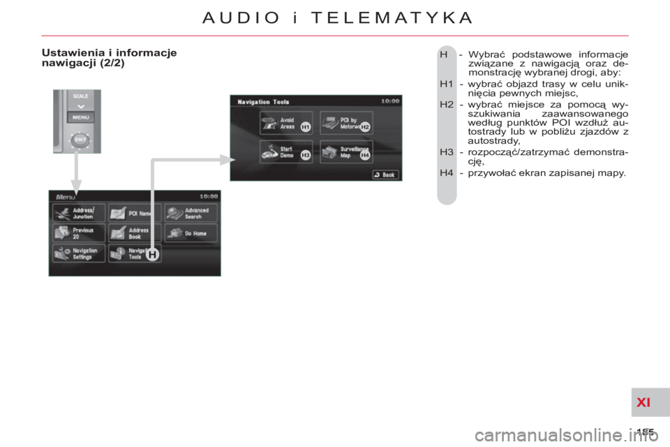CITROEN C-CROSSER 2012  Instrukcja obsługi (in Polish) XI
AUDIO i TELEMATYKA
  H - Wybrać podstawowe informacje 
związane z nawigacją oraz de-
monstrację wybranej drogi, aby: 
  H1  -   wybrać objazd trasy w celu unik-
nięcia pewnych miejsc, 
  H2  
