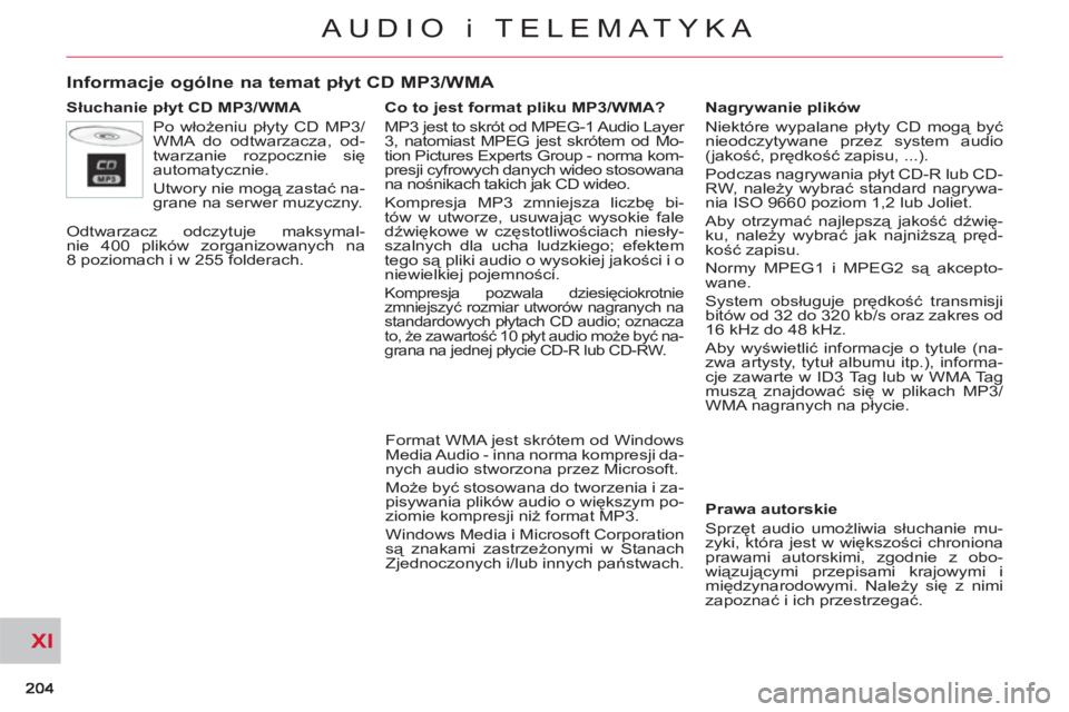 CITROEN C-CROSSER 2012  Instrukcja obsługi (in Polish) XI
AUDIO i TELEMATYKA
Informacje ogólne na temat płyt CD MP3/WMA 
 
 
Słuchanie płyt CD MP3/WMA 
  Po włożeniu płyty CD MP3/
WMA do odtwarzacza, od-
twarzanie rozpocznie się 
automatycznie. 
 