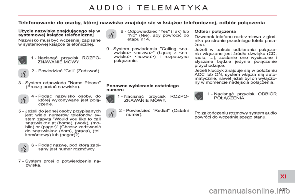 CITROEN C-CROSSER 2012  Instrukcja obsługi (in Polish) XI
221 
AUDIO i TELEMATYKA
   
 
 
 
 
 
 
 
 
 
 
 
 
 
 
Telefonowanie do osoby, której nazwisko znajduje się w książce telefonicznej, odbiór połączenia
 
 
Użycie nazwiska znajdującego si