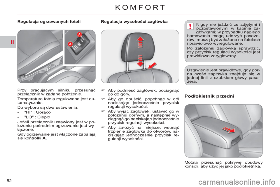 CITROEN C-CROSSER 2012  Instrukcja obsługi (in Polish) II
!
KOMFORT
52
Podłokietnik przedni
  Można przesunąć pokrywę obudowy 
konsoli, aby użyć jej jako podłokietnika.     Przy pracującym silniku przesunąć 
przełącznik w żądane położenie