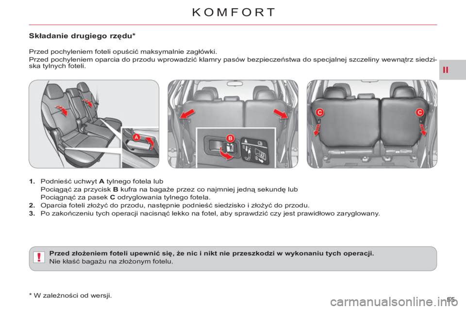 CITROEN C-CROSSER 2012  Instrukcja obsługi (in Polish) II
!
KOMFORT
55 
Składanie drugiego rzędu *  
 
 
 
1. 
 Podnieść uchwyt  A 
 tylnego fotela lub  
 Pociągąć za przycisk  B 
 kufra na bagaże przez co najmniej jedną sekundę lub  
 Pociągn