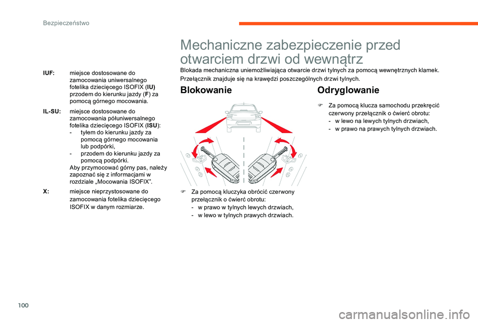 CITROEN C-ELYSÉE 2017  Instrukcja obsługi (in Polish) 100
I UF:miejsce dostosowane do 
zamocowania uniwersalnego 
fotelika dziecięcego ISOFIX ( IU) 
przodem do kierunku jazdy ( F) za 
pomocą górnego mocowania.
IL- SU: miejsce dostosowane do 
zamocowan