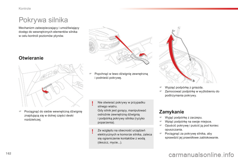 CITROEN C-ELYSÉE 2016  Instrukcja obsługi (in Polish) 162
c-Elysee_pl_chap10_verifications_ed01-2014
c-Elysee_pl_chap10_verifications_ed01-2014
Pokrywa silnika
Zamykanie
F Wyjąć podpórkę z zaczepu.
F W piąć podpórkę na swoje miejsce.
F
  o
p
 uś