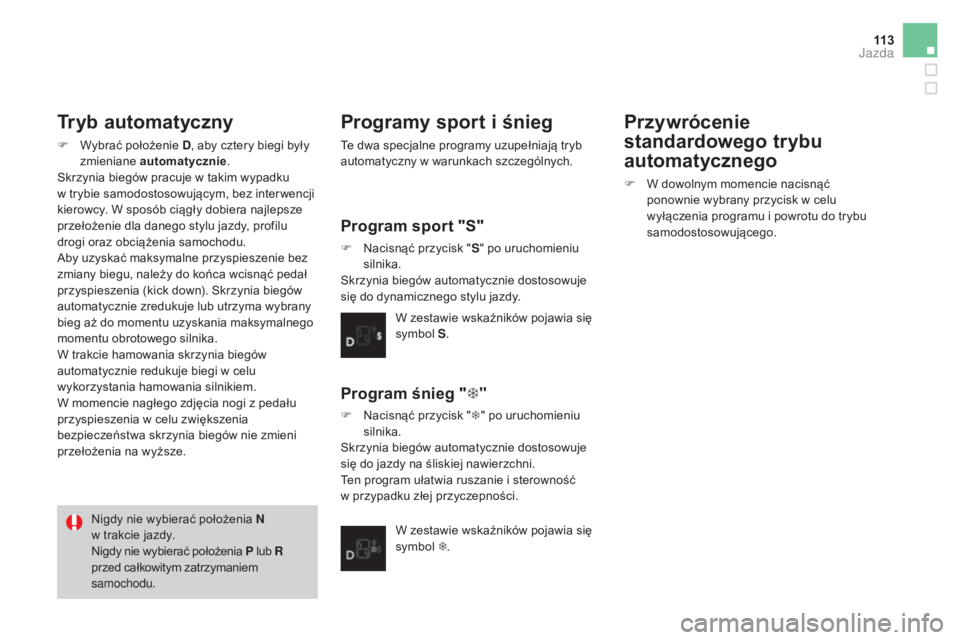 CITROEN DS3 2017 Instrukcja obsługi (in Polish) 11 3
DS3_pl_Chap04_conduite_ed02-2015
Tryb automatyczny
F Wybrać położenie D, a by cztery biegi były
zmieniane automatycznie .
Skrzynia biegów pracuje w takim wypadku
w
t
rybie samodostosowu CITROEN DS3 2017 Instrukcja obsługi (in Polish) 11 3
DS3_pl_Chap04_conduite_ed02-2015
Tryb automatyczny
F Wybrać położenie D, a by cztery biegi były
zmieniane automatycznie .
Skrzynia biegów pracuje w takim wypadku
w
t
rybie samodostosowu