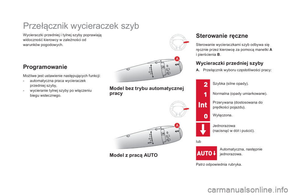 CITROEN DS3 2017  Instrukcja obsługi (in Polish) DS3_pl_Chap05_visibilite_ed02-2015
Wycieraczki przedniej i tylnej szyby poprawiają 
widoczność kierowcy w zależności od 
warunków pogodowych.
Przełącznik wycieraczek szyb
Programowanie
Możliw
