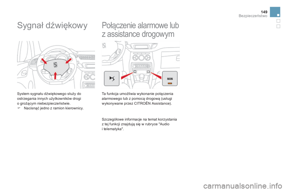 CITROEN DS3 2017  Instrukcja obsługi (in Polish) 149
DS3_pl_Chap06_securite_ed02-2015
Sygnał dźwiękowy
System sygnału dźwiękowego służy do 
ostrzegania innych użytkowników drogi 
o
 gr
ożącym niebezpieczeństwie.
F
 Na

cisnąć jedno z 