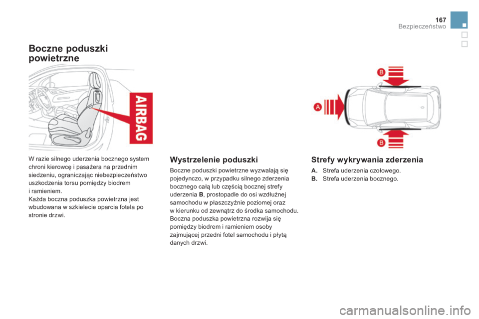 CITROEN DS3 2017  Instrukcja obsługi (in Polish) 167
DS3_pl_Chap06_securite_ed02-2015
Boczne poduszki 
powietrzne
W razie silnego uderzenia bocznego system 
chroni kierowcę i pasażera na przednim 
siedzeniu, ograniczając niebezpieczeństwo 
uszko