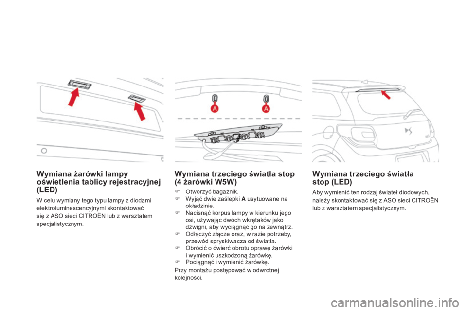CITROEN DS3 2017  Instrukcja obsługi (in Polish) DS3_pl_Chap08_info-pratiques_ed02-2015
Wymiana trzeciego światła stop 
(4 żarówki W5W)
F Otworzyć bagażnik.
F Wy jąć dwie zaślepki A usytuowane na 
okładzinie.
F
 Na

cisnąć korpus lampy w