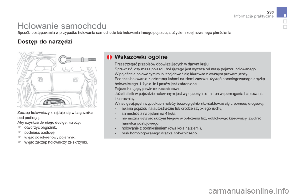 CITROEN DS3 2017 Instrukcja obsługi (in Polish) 233
DS3_pl_Chap08_info-pratiques_ed02-2015
Holowanie samochoduSposób postępowania w przypadku holowania samochodu lub holowania innego pojazdu, z użyciem zdejmowanego pierścienia.
Zaczep holownicz CITROEN DS3 2017 Instrukcja obsługi (in Polish) 233
DS3_pl_Chap08_info-pratiques_ed02-2015
Holowanie samochoduSposób postępowania w przypadku holowania samochodu lub holowania innego pojazdu, z użyciem zdejmowanego pierścienia.
Zaczep holownicz