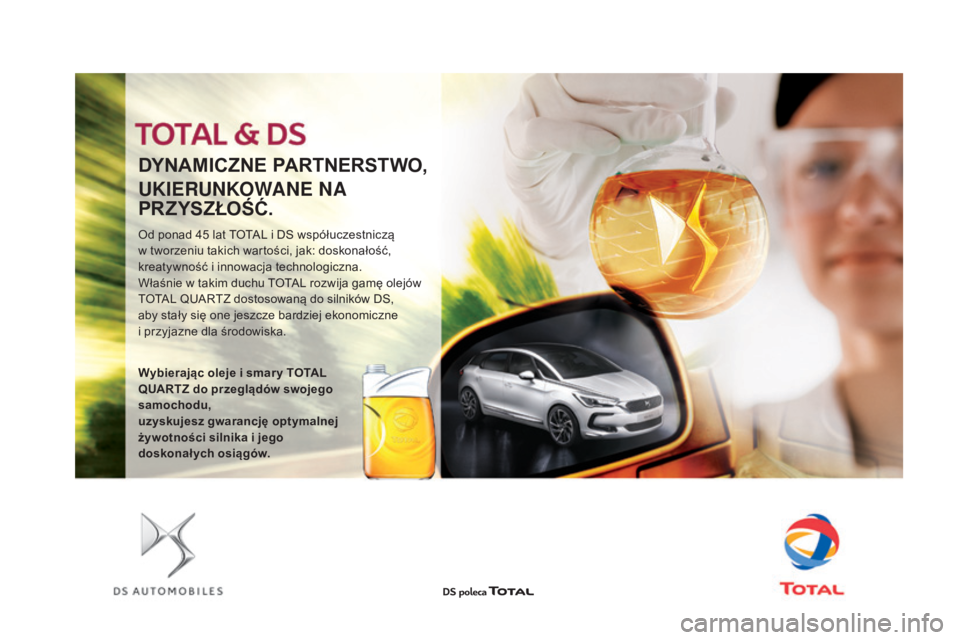 CITROEN DS3 2017  Instrukcja obsługi (in Polish) DS3_pl_Chap09_verifications_ed02-2015
DYNAMICZNE PARTNERSTWO,
UKIERUNKOWANE NA 
PR Z YSZŁOŚĆ.
Od ponad 45 lat TOTAL i DS współuczestniczą 
w tw orzeniu takich wartości, jak: doskonałość, 
kr