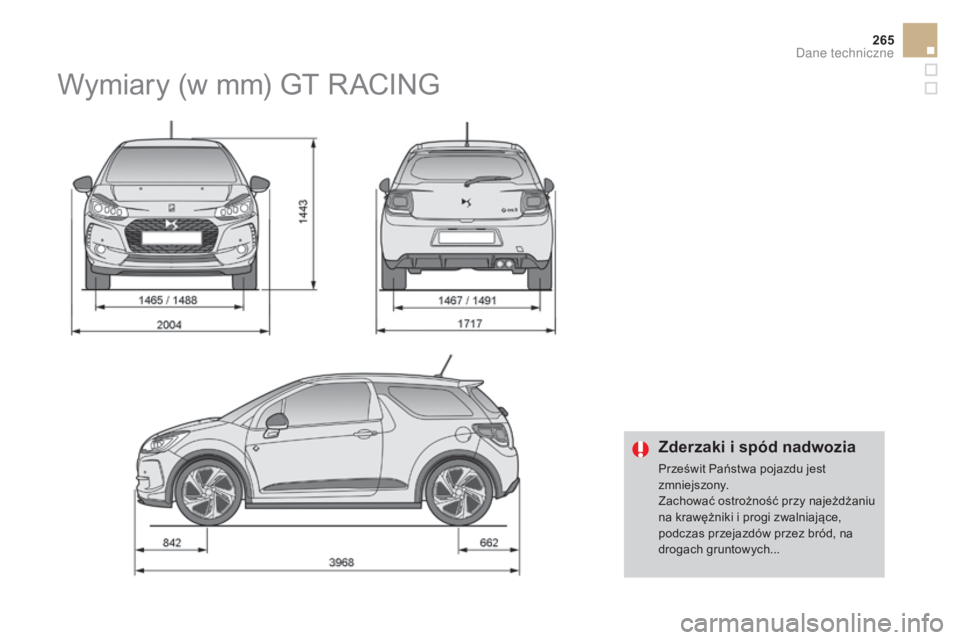 CITROEN DS3 2017  Instrukcja obsługi (in Polish) 265
DS3_pl_Chap10_caracteristiques_ed02-2015
Zderzaki i spód nadwozia
Prześwit Państwa pojazdu jest 
zmniejszony.
Zachować ostrożność przy najeżdżaniu 
na krawężniki i progi zwalniające, 
