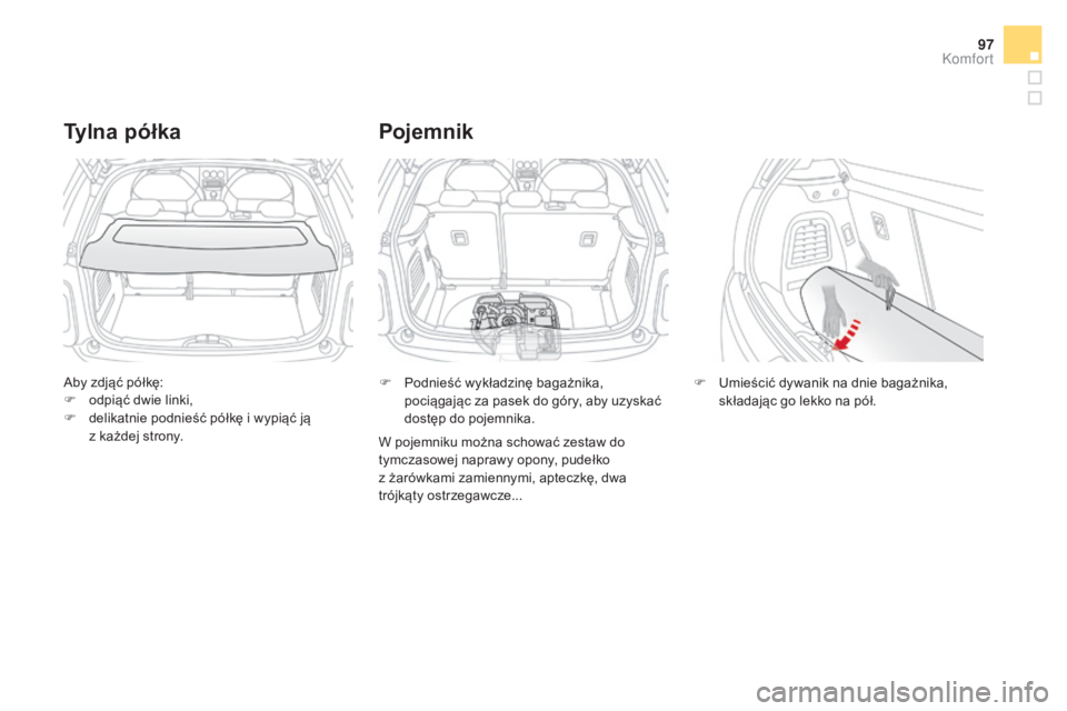 CITROEN DS3 2017  Instrukcja obsługi (in Polish) 97
DS3_pl_Chap03_confort_ed02-2015
Aby zdjąć półkę:
F odpiąć dwie linki,
F
 de

likatnie podnieść półkę i wypiąć ją 
z
 k

ażdej strony.
Ty l n a   p ó ł k a
F Podnieść wykładzin