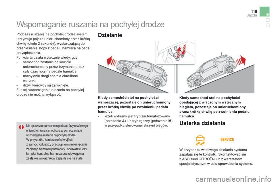 CITROEN DS3 2016  Instrukcja obsługi (in Polish) 11 9
DS3_pl_Chap04_conduite_ed01-2015
Wspomaganie ruszania na pochyłej drodze
Podczas ruszania na pochyłej drodze system 
utrzymuje pojazd unieruchomiony przez krótką 
chwilę (około 2 sekundy), 