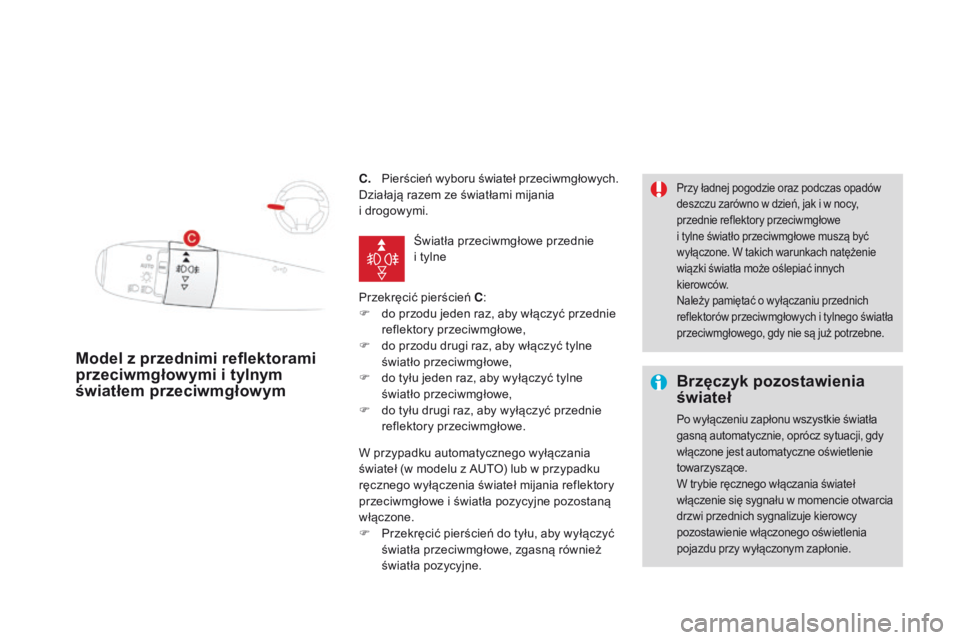 CITROEN DS3 2016  Instrukcja obsługi (in Polish) DS3_pl_Chap05_visibilite_ed01-2015
C.   Pierścień wyboru świateł przeciwmgłowych.
Działają razem ze światłami mijania 
i
  drogowymi.
Przekręcić pierścień C :
F
 
d
 o przodu jeden raz, a