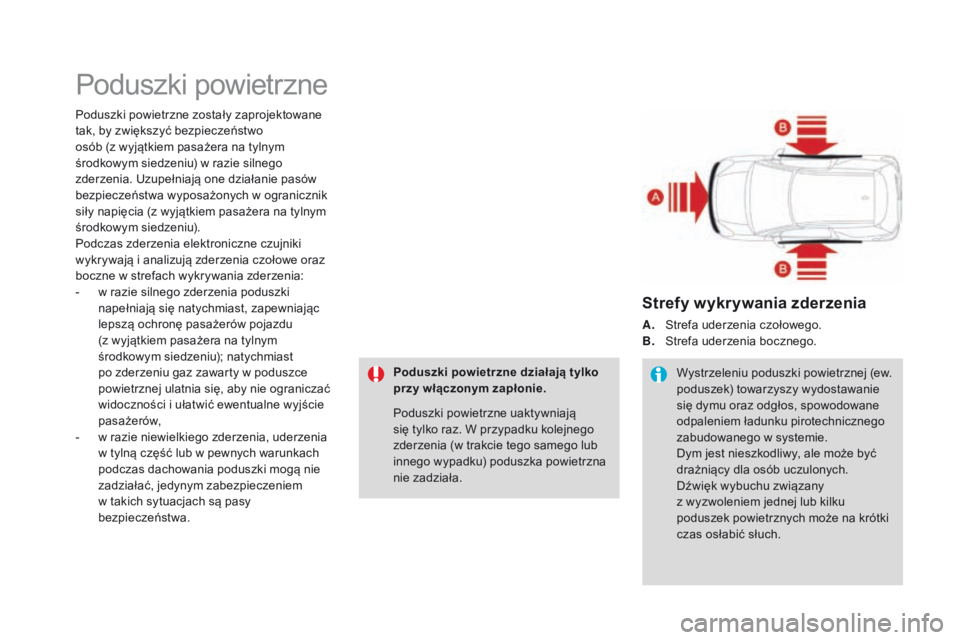 CITROEN DS3 2016  Instrukcja obsługi (in Polish) Poduszki powietrzne
Poduszki powietrzne zostały zaprojektowane 
tak, by zwiększyć bezpieczeństwo 
osób (z wyjątkiem pasażera na tylnym 
środkowym siedzeniu) w razie silnego 
zderzenia. Uzupeł