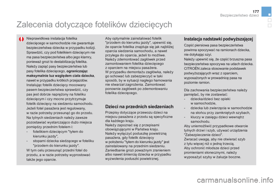 CITROEN DS3 2016  Instrukcja obsługi (in Polish) 177
DS3_pl_Chap07_securite-enfants_ed01-2015
Zalecenia dotyczące fotelików dziecięcych
Nieprawidłowa instalacja fotelika 
dziecięcego w samochodzie nie gwarantuje 
bezpieczeństwa dziecka w przyp