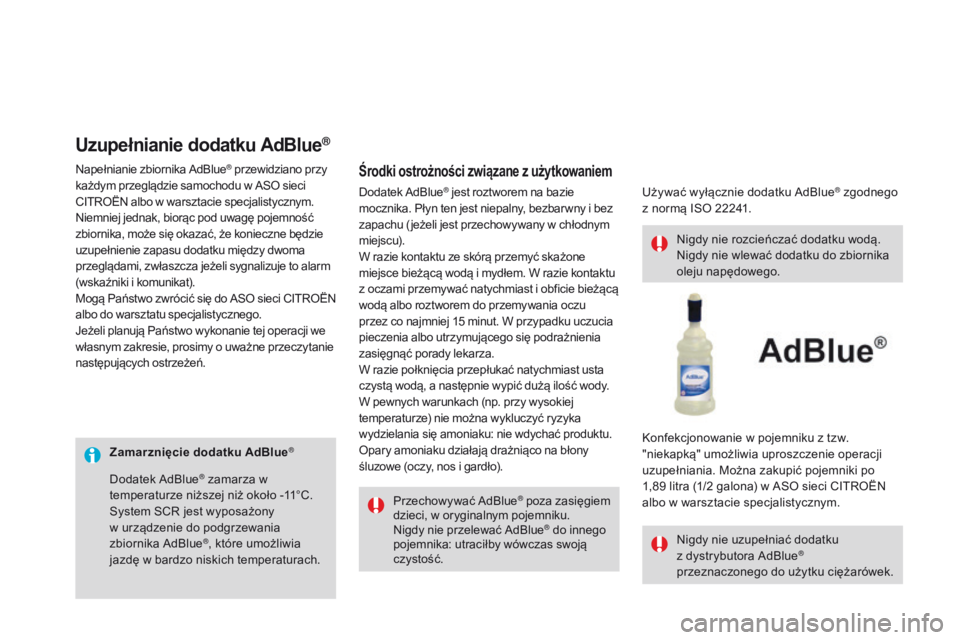 CITROEN DS3 2016  Instrukcja obsługi (in Polish) DS3_pl_Chap08_info-pratiques_ed01-2015
Zamarznięcie dodatku AdBlue®
Przechowywać AdBlue® poza zasięgiem 
dzieci, w oryginalnym pojemniku.
Nigdy nie przelewać AdBlue
® do innego 
pojemnika: utra