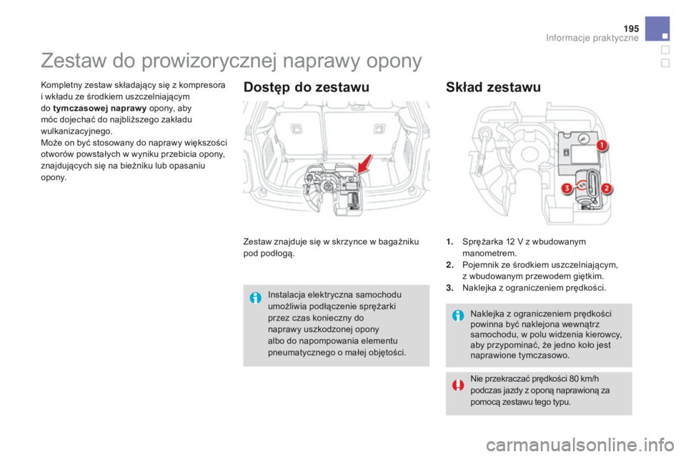 CITROEN DS3 2016  Instrukcja obsługi (in Polish) 195
DS3_pl_Chap08_info-pratiques_ed01-2015
Naklejka z ograniczeniem prędkości 
powinna być naklejona wewnątrz 
samochodu, w polu widzenia kierowcy, 
aby przypominać, że jedno koło jest 
naprawi