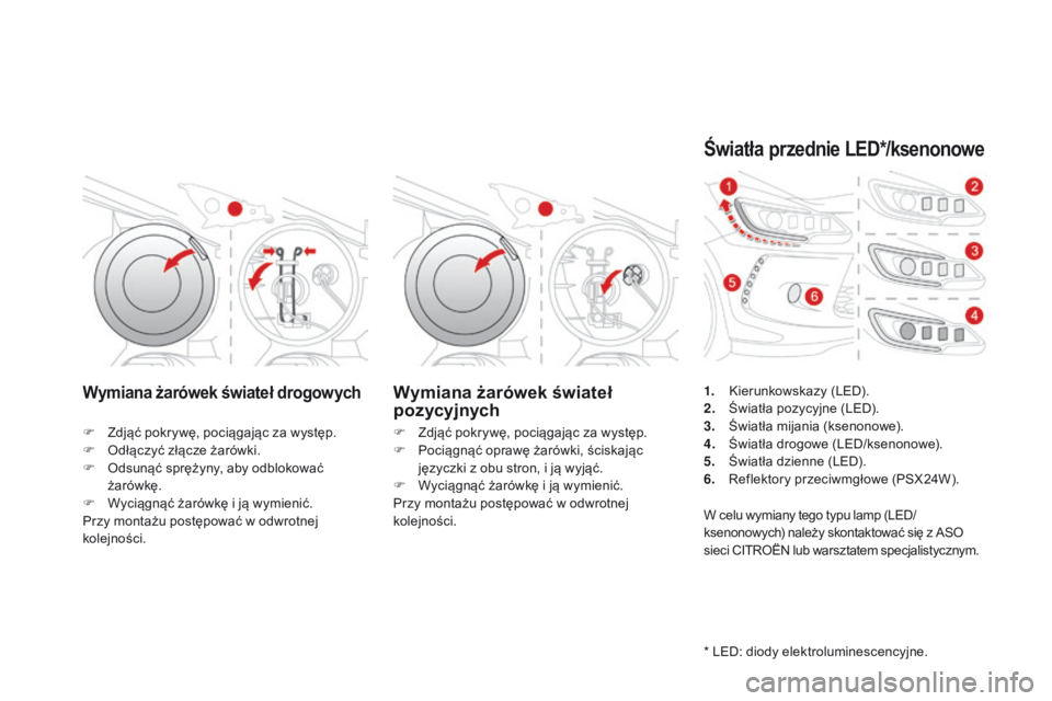 CITROEN DS3 2016  Instrukcja obsługi (in Polish) DS3_pl_Chap08_info-pratiques_ed01-2015
Wymiana żarówek świateł drogowychWymiana żarówek świateł 
pozycyjnych
F Zdjąć pokrywę, pociągając za występ.
F O dłączyć złącze żarówki.
F
 