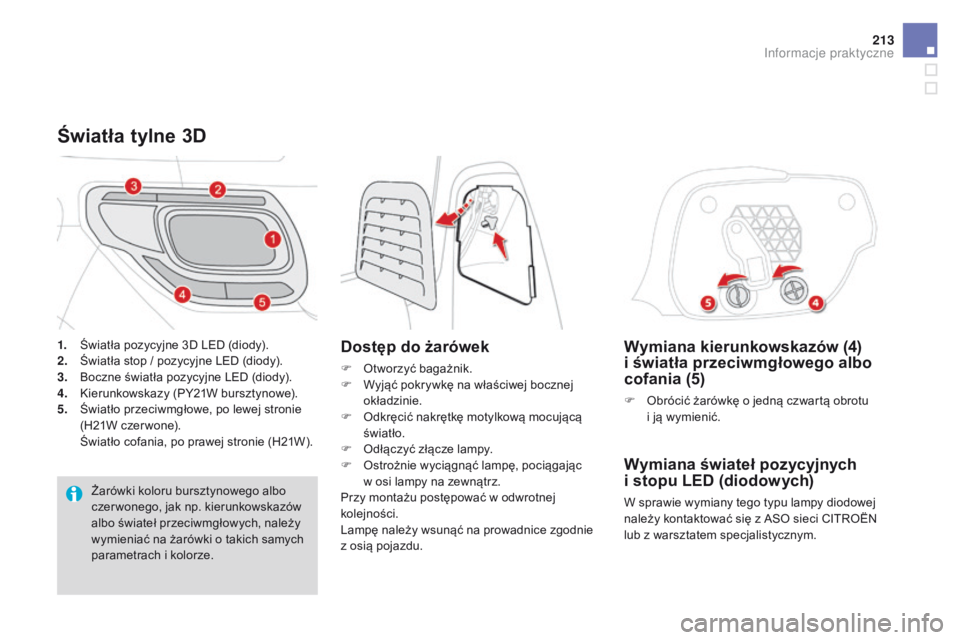 CITROEN DS3 2016  Instrukcja obsługi (in Polish) 213
DS3_pl_Chap08_info-pratiques_ed01-2015
Wymiana kierunkowskazów (4) 
i  światła przeciwmgłowego albo 
cofania (5)
F Obrócić żarówkę o jedną czwartą obrotu 
i   ją wymienić.
Wymiana św