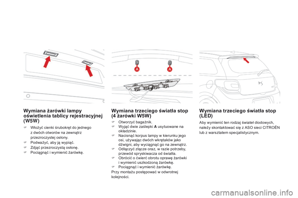 CITROEN DS3 2016  Instrukcja obsługi (in Polish) DS3_pl_Chap08_info-pratiques_ed01-2015
Wymiana trzeciego światła stop 
(4  żarówki W5W)
F Otworzyć bagażnik.
F
 W yjąć dwie zaślepki A usytuowane na 
okładzinie.
F
 
N
 acisnąć korpus lamp