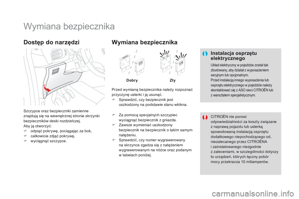 CITROEN DS3 2016  Instrukcja obsługi (in Polish) DS3_pl_Chap08_info-pratiques_ed01-2015
Wymiana bezpiecznika
Instalacja osprzętu 
elektrycznego
Układ elektryczny w pojeździe został tak 
zbudowany, aby działał z wyposażeniem 
seryjnym lub opcj