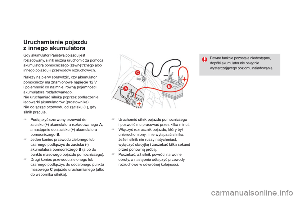 CITROEN DS3 2016  Instrukcja obsługi (in Polish) DS3_pl_Chap08_info-pratiques_ed01-2015
Gdy akumulator Państwa pojazdu jest 
rozładowany, silnik można uruchomić za pomocą 
akumulatora pomocniczego (zewnętrznego albo 
innego pojazdu) i przewod