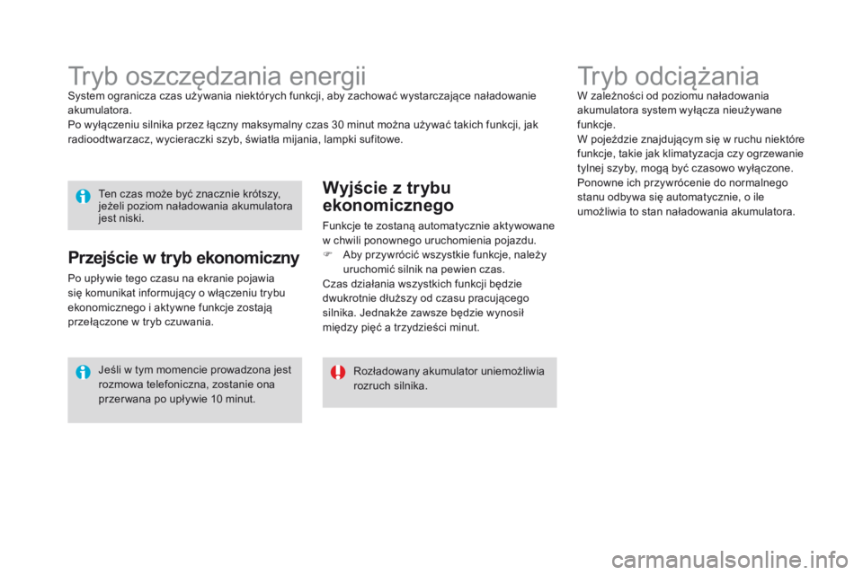 CITROEN DS3 2016  Instrukcja obsługi (in Polish) DS3_pl_Chap08_info-pratiques_ed01-2015
Tryb odciążaniaW zależności od poziomu naładowania 
akumulatora system wyłącza nieużywane 
funkcje.
W pojeździe znajdującym się w ruchu niektóre 
fun