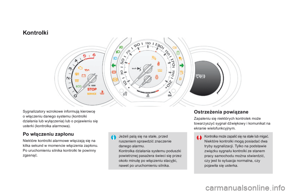 CITROEN DS3 2016  Instrukcja obsługi (in Polish) DS3_pl_Chap01_controle-de-marche_ed01-2015
Sygnalizatory wzrokowe informują kierowcę 
o  włączeniu danego systemu (kontrolki 
działania lub wyłączenia) lub o pojawieniu się 
usterki (kontrolka