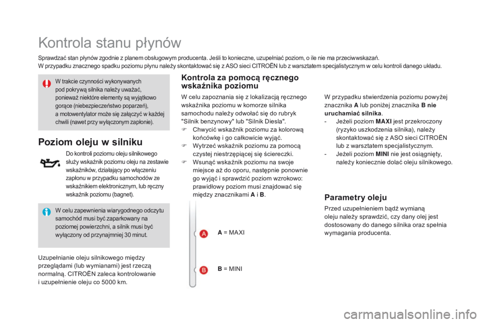 CITROEN DS3 2016  Instrukcja obsługi (in Polish) Kontrola stanu płynów
Sprawdzać stan płynów zgodnie z planem obsługowym producenta. Jeśli to konieczne, uzupełniać poziom, o ile nie ma przeciwwskazań.
W przypadku znacznego spadku poziomu p