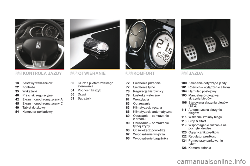 CITROEN DS3 2016 Instrukcja obsługi (in Polish) DS3_pl_Chap00a_sommaire_ed01-2015
KOMFORT
OTWIERANIE
60 Klucz z pilotem zdalnego
sterowania
64
P
odnośniki szyb
66
D
rzwi
69
B
agażnik 72 S
iedzenia przednie
77 S iedzenia tylne
78
R
egulac CITROEN DS3 2016 Instrukcja obsługi (in Polish) DS3_pl_Chap00a_sommaire_ed01-2015
KOMFORT
OTWIERANIE
60 Klucz z pilotem zdalnego
sterowania
64
P
odnośniki szyb
66
D
rzwi
69
B
agażnik 72 S
iedzenia przednie
77 S iedzenia tylne
78
R
egulac