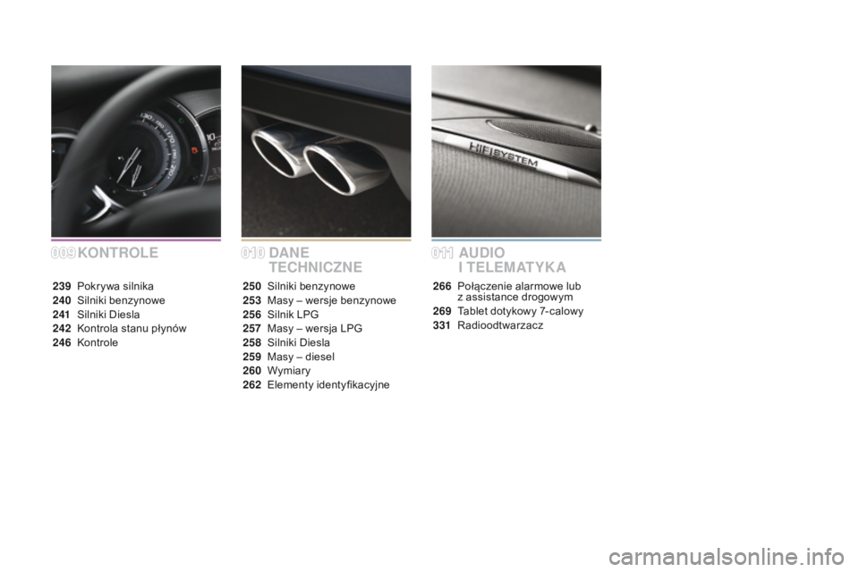 CITROEN DS3 2016  Instrukcja obsługi (in Polish) DS3_pl_Chap00a_sommaire_ed01-2015
KONTROLEDANE  
TECHNICZNEAUDIO I 
TELEMATYKA
239 Pokrywa silnika
240 S
ilniki benzynowe
241
 S

ilniki Diesla
242
 K

ontrola stanu płynów
246
 K

ontrole 250 S
iln