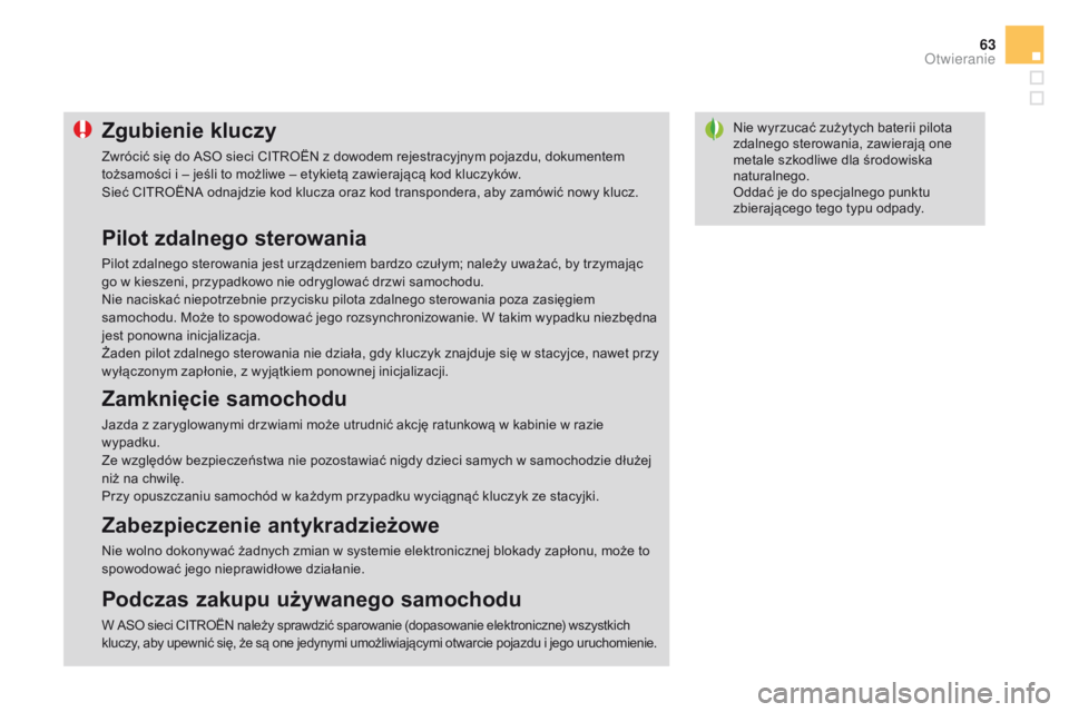 CITROEN DS3 2016  Instrukcja obsługi (in Polish) 63
DS3_pl_Chap02_ouvertures_ed01-2015
Nie wyrzucać zużytych baterii pilota 
zdalnego sterowania, zawierają one 
metale szkodliwe dla środowiska 
naturalnego.
Oddać je do specjalnego punktu 
zbier