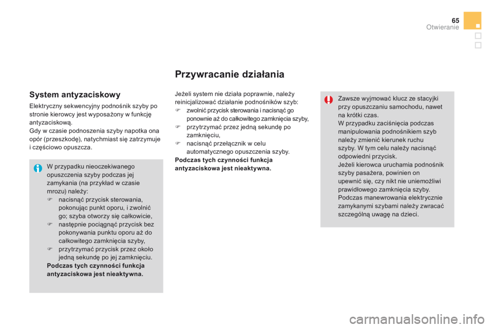 CITROEN DS3 2016  Instrukcja obsługi (in Polish) 65
DS3_pl_Chap02_ouvertures_ed01-2015
W przypadku nieoczekiwanego 
opuszczenia szyby podczas jej 
zamykania (na przykład w czasie 
mrozu) należy:
F 
n
 acisnąć przycisk sterowania, 
pokonując pun
