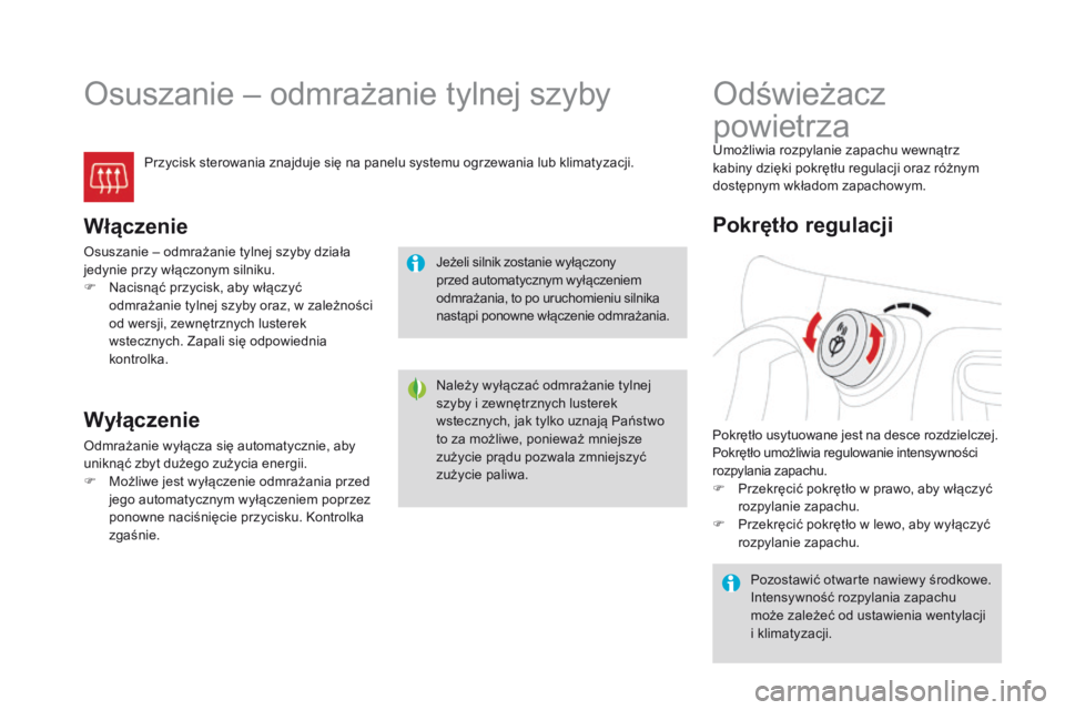 CITROEN DS3 2016  Instrukcja obsługi (in Polish) DS3_pl_Chap03_confort_ed01-2015
Osuszanie – odmrażanie tylnej szyby
Przycisk sterowania znajduje się na panelu systemu ogrzewania lub klimatyzacji.
Włączenie
Osuszanie – odmrażanie tylnej szy