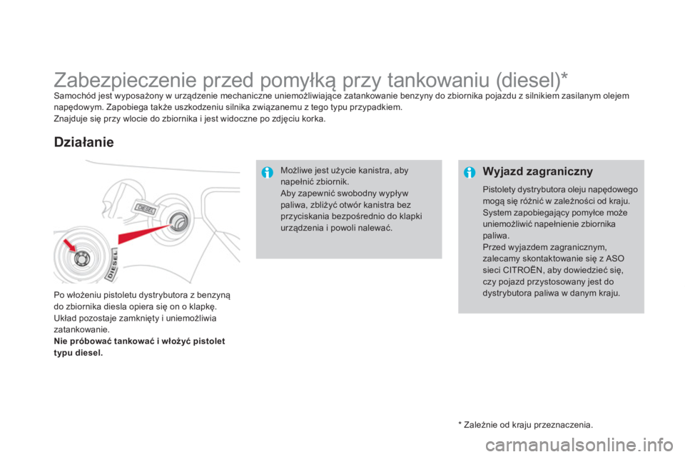 CITROEN DS3 2014  Instrukcja obsługi (in Polish)    
*  
 Zależnie od kraju przeznaczenia.  
 
 
 
 
 
 
 
 
 
 
 
 
 
 
 
 
 
Zabezpieczenie przed pomyłką przy tankowaniu (diesel) *  Samochód jest wyposażony w urządzenie mechaniczne uniemożl