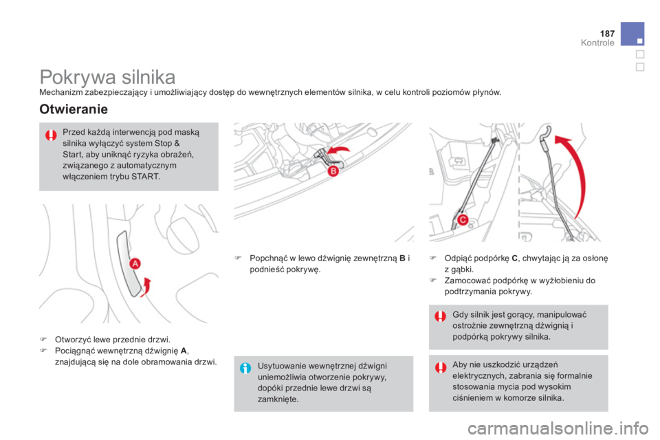 CITROEN DS3 2014  Instrukcja obsługi (in Polish) 187
Kontrole
   
 
 
 
 
 
Pokrywa silnika  
Mechanizm zabezpieczający i umożliwiający dostęp do wewnętrznych element