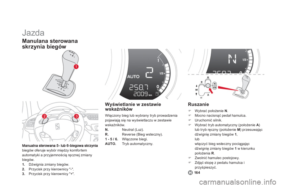 CITROEN DS3 2014  Instrukcja obsługi (in Polish)   Jazda 
biegów oferuje wybór między komfor tem automatyki a przyjemnością ręcznej zmiany 
biegów. 1.   Dźwignia zmiany biegów. 2. 
 Przycisk przy kierownicy "-".3. 
 Przycisk przy kierownicy