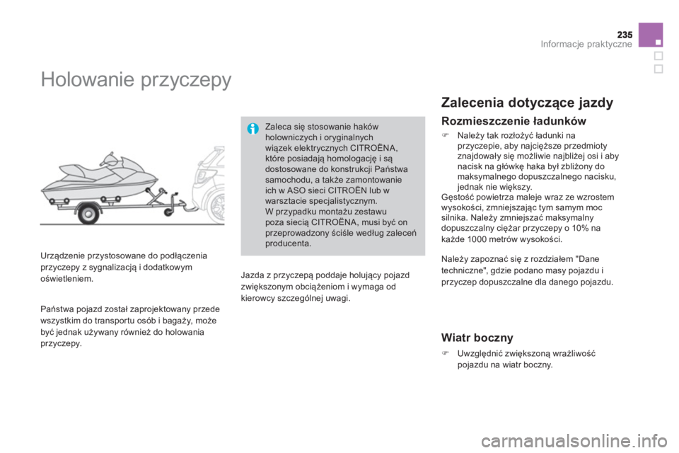 CITROEN DS3 2014  Instrukcja obsługi (in Polish) Informacje praktyczne
   
 
 
 
 
 
 
 
Holowanie przyczepy 
 
 
Urządzenie przystosowane do podłączeniaprzyczepy z sygnalizacją i dodatkowymoświetleniem. 
Zaleca się stosowanie haków holownicz