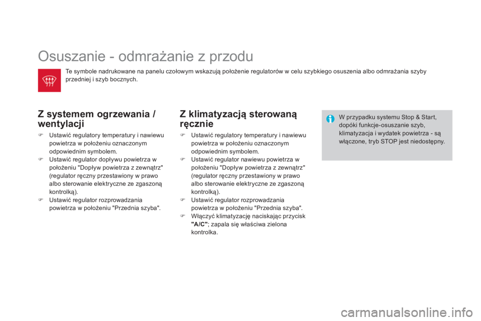 CITROEN DS3 2014  Instrukcja obsługi (in Polish)   Osuszanie - odmrażanie z przodu 
Z systemem ogrzewania / 
went
ylacji
�)Ustawić regulatory temperatury i nawiewu powietrza w położeniu oznaczonym 
odpowiednim symbolem. �)Ustawić regulator dop