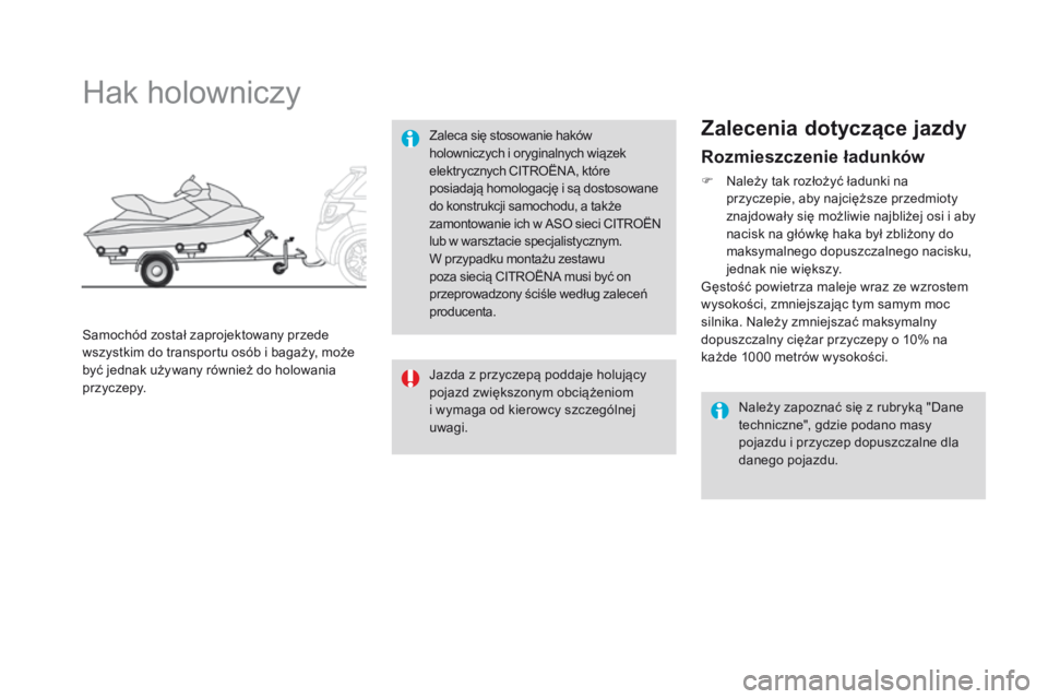 CITROEN DS3 CABRIO 2016  Instrukcja obsługi (in Polish) DS3_pl_Chap08_info-pratiques_ed01-2015
Rozmieszczenie ładunków
F Należy tak rozłożyć ładunki na przyczepie, aby najcięższe przedmioty 
znajdowały się możliwie najbliżej osi i aby 
nacisk 