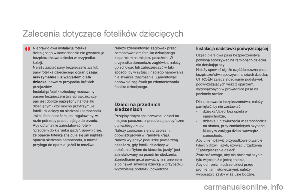 CITROEN DS3 CABRIO 2014  Instrukcja obsługi (in Polish)   Zalecenia dotyczące fotelików dziecięcych  
 
 
Nieprawidłowa instalacja fotelikadziecięcego w samochodzie nie gwarantuje bezpieczeństwa dziecka w przypadkukolizji.  
Należy zapiąć pasy bez