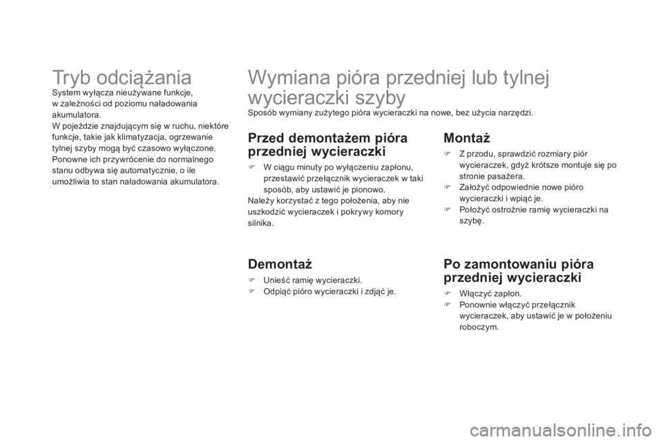 CITROEN DS3 CABRIO 2014  Instrukcja obsługi (in Polish)    
 
 
 
 
 
 
 
Wymiana pióra przedniej lub tylnej 
wycieraczki szyby 
 Sposób wymiany zużytego pióra wycieraczki na nowe, bez użycia narzędzi.
 
 
Przed demontażem pióra
przedniej wycieracz