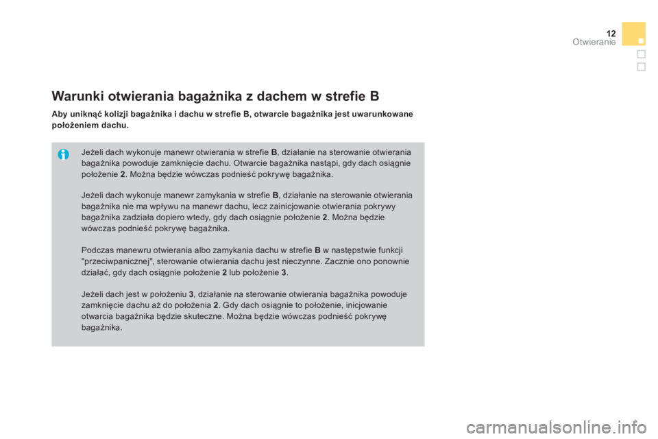 CITROEN DS3 CABRIO 2014  Instrukcja obsługi (in Polish) 12Otwieranie
Jeżeli dach wykonuje manewr otwierania w strefie B 
, działanie na sterowanie otwierania
bagażnika powoduje zamknięcie dachu. Otwarcie bagażnika nastąpi, gdy dach osiągnie położe