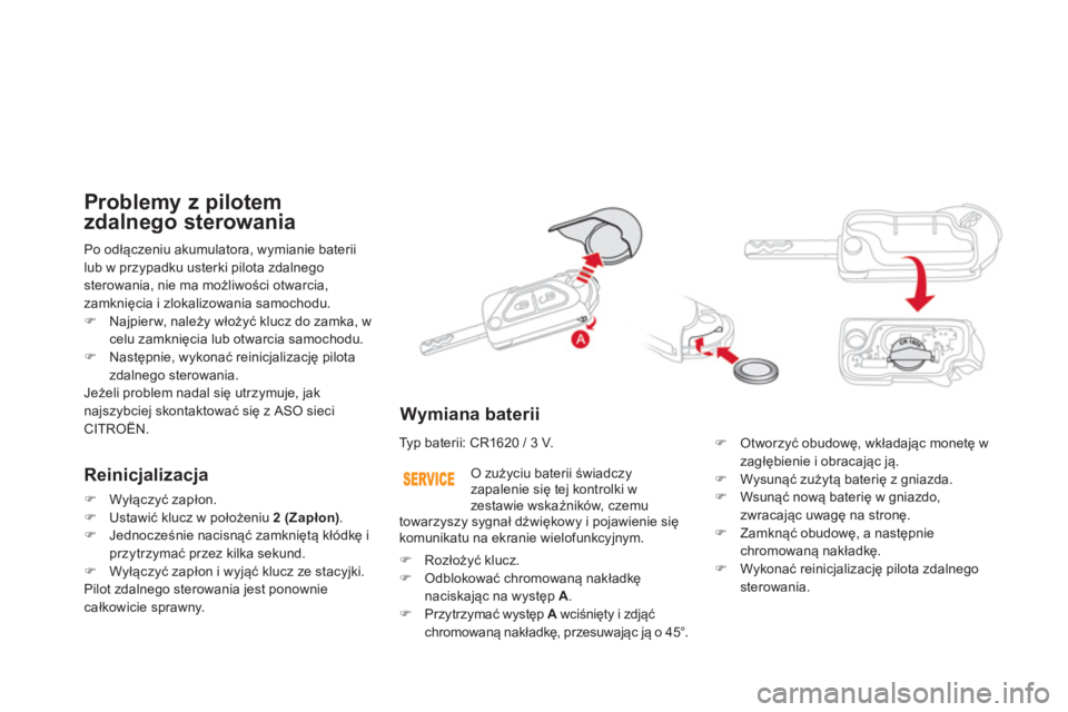 CITROEN DS3 CABRIO 2014  Instrukcja obsługi (in Polish) Po odłączeniu akumulatora, wymianie baterii 
lub w przypadku usterki pilota zdalnegosterowania, nie ma możliwości otwarcia,
zamknięcia i zlokalizowania samochodu.�)Najpierw, należy włoży�ü kl