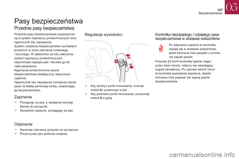 CITROEN DS4 2017  Instrukcja obsługi (in Polish) 157
DS4_pl_Chap05_securite_ed01-2016
DS4_pl_Chap05_securite_ed01-2016
Pasy bezpieczeństwa
Przednie pasy bezpieczeństwa
Przednie pasy bezpieczeństwa wyposażone 
są w  system napinaczy pirotechnicz