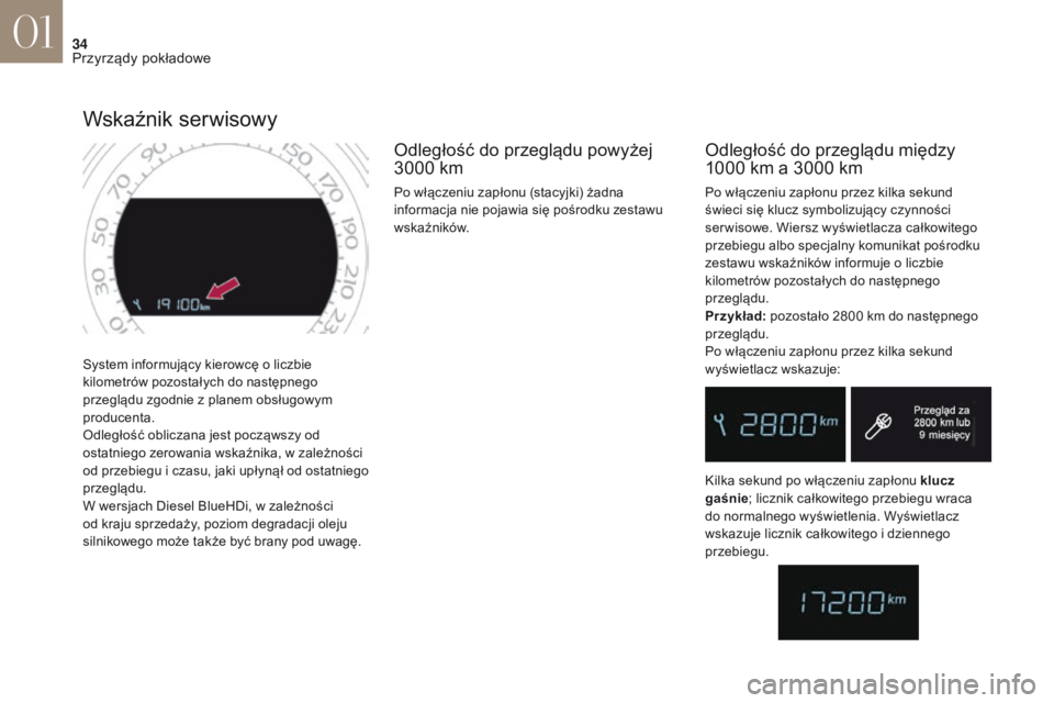 CITROEN DS4 2017  Instrukcja obsługi (in Polish) 34
DS4_pl_Chap01_instruments-de-bord_ed01-2016
System informujący kierowcę o liczbie 
k ilometrów pozostałych do następnego 
przeglądu zgodnie z
  planem obsługowym 
producenta.
Odległość ob