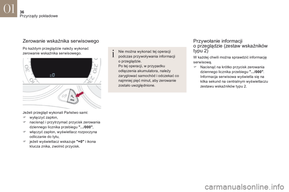 CITROEN DS4 2017  Instrukcja obsługi (in Polish) 36
DS4_pl_Chap01_instruments-de-bord_ed01-2016
Jeżeli przegląd wykonali Państwo sami:
F w yłączyć zapłon,
F
 
n
 acisnąć i   przytrzymać przycisk zerowania 
dziennego licznika przebiegu  